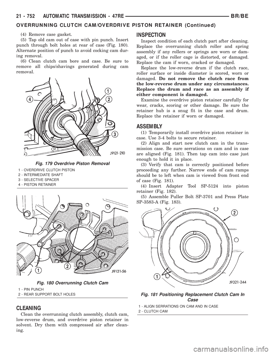 DODGE RAM 2001 Service Repair Manual (4) Remove case gasket.
(5) Tap old cam out of case with pin punch. Insert
punch through bolt holes at rear of case (Fig. 180).
Alternate position of punch to avoid cocking cam dur-
ing removal.
(6) C DODGE RAM 2001 Service Repair Manual (4) Remove case gasket.
(5) Tap old cam out of case with pin punch. Insert
punch through bolt holes at rear of case (Fig. 180).
Alternate position of punch to avoid cocking cam dur-
ing removal.
(6) C