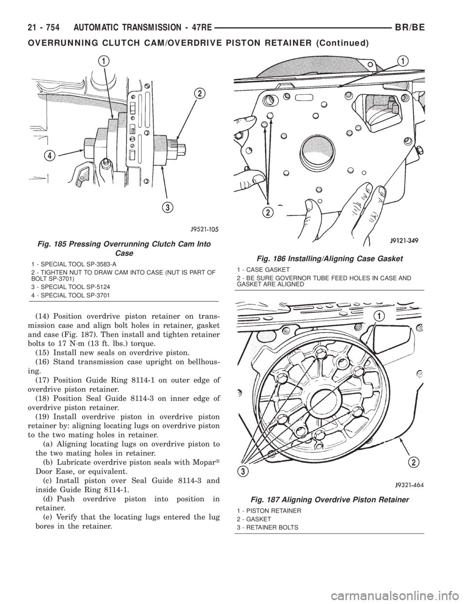 DODGE RAM 2001 Service Repair Manual (14) Position overdrive piston retainer on trans-
mission case and align bolt holes in retainer, gasket
and case (Fig. 187). Then install and tighten retainer
bolts to 17 N´m (13 ft. lbs.) torque.
(1 DODGE RAM 2001 Service Repair Manual (14) Position overdrive piston retainer on trans-
mission case and align bolt holes in retainer, gasket
and case (Fig. 187). Then install and tighten retainer
bolts to 17 N´m (13 ft. lbs.) torque.
(1
