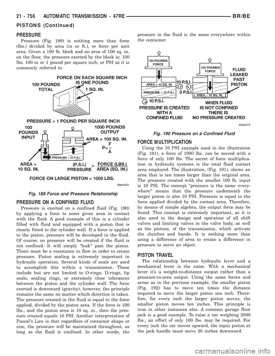 DODGE RAM 2001 Service Repair Manual PRESSURE
Pressure (Fig. 189) is nothing more than force
(lbs.) divided by area (in or ft.), or force per unit
area. Given a 100 lb. block and an area of 100 sq. in.
on the floor, the pressure exerted DODGE RAM 2001 Service Repair Manual PRESSURE
Pressure (Fig. 189) is nothing more than force
(lbs.) divided by area (in or ft.), or force per unit
area. Given a 100 lb. block and an area of 100 sq. in.
on the floor, the pressure exerted