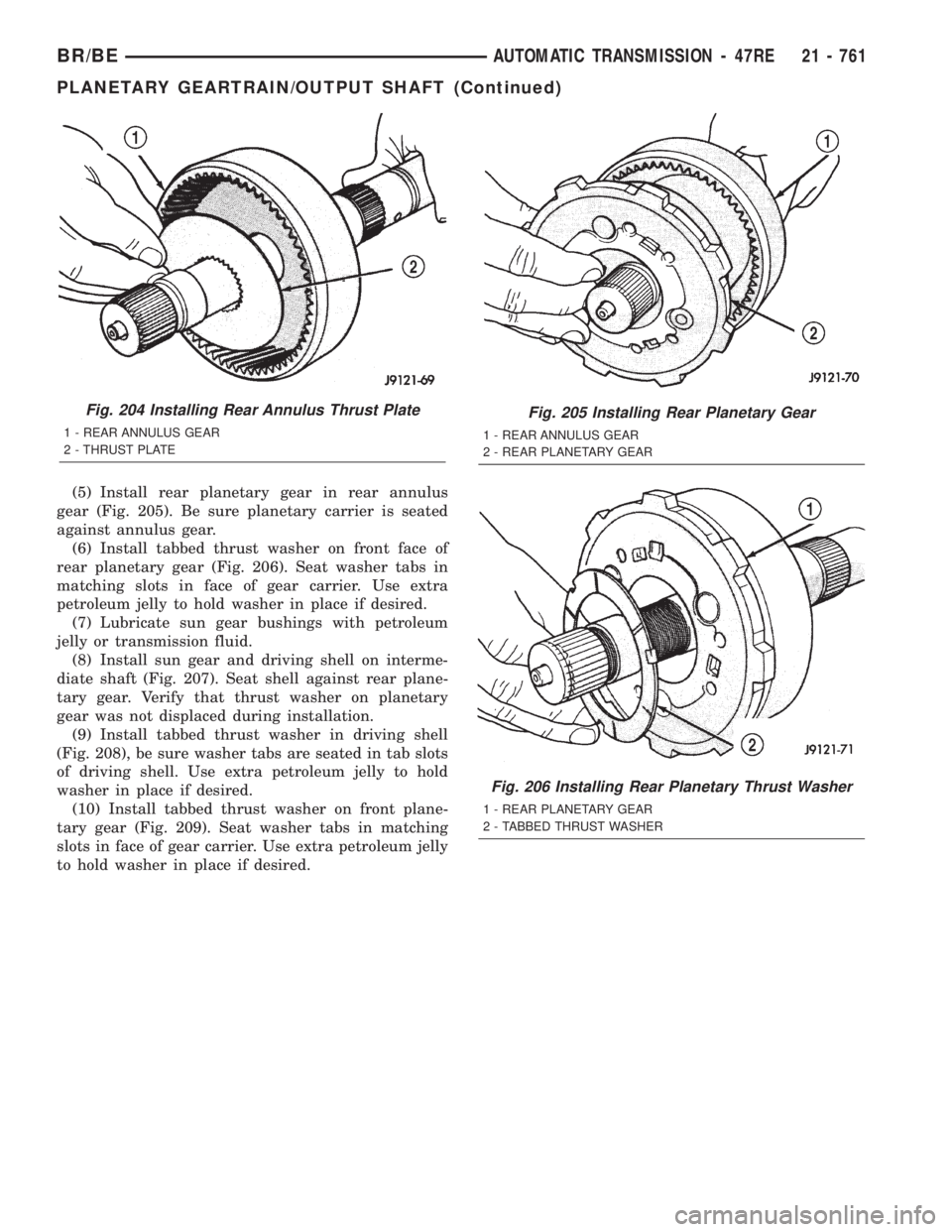 DODGE RAM 2001 Service Repair Manual (5) Install rear planetary gear in rear annulus
gear (Fig. 205). Be sure planetary carrier is seated
against annulus gear.
(6) Install tabbed thrust washer on front face of
rear planetary gear (Fig. 2 DODGE RAM 2001 Service Repair Manual (5) Install rear planetary gear in rear annulus
gear (Fig. 205). Be sure planetary carrier is seated
against annulus gear.
(6) Install tabbed thrust washer on front face of
rear planetary gear (Fig. 2