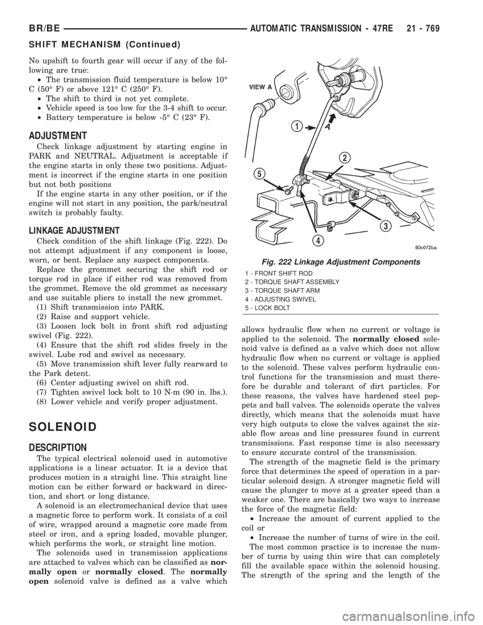 DODGE RAM 2001 Service Repair Manual No upshift to fourth gear will occur if any of the fol-
lowing are true:
²The transmission fluid temperature is below 10É
C (50É F) or above 121É C (250É F).
²The shift to third is not yet compl DODGE RAM 2001 Service Repair Manual No upshift to fourth gear will occur if any of the fol-
lowing are true:
²The transmission fluid temperature is below 10É
C (50É F) or above 121É C (250É F).
²The shift to third is not yet compl