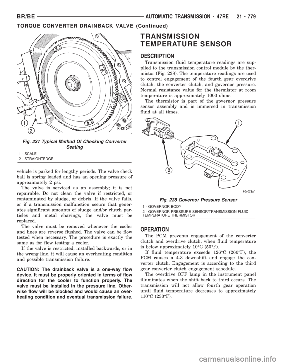 DODGE RAM 2001 Service Repair Manual vehicle is parked for lengthy periods. The valve check
ball is spring loaded and has an opening pressure of
approximately 2 psi.
The valve is serviced as an assembly; it is not
repairable. Do not clea DODGE RAM 2001 Service Repair Manual vehicle is parked for lengthy periods. The valve check
ball is spring loaded and has an opening pressure of
approximately 2 psi.
The valve is serviced as an assembly; it is not
repairable. Do not clea