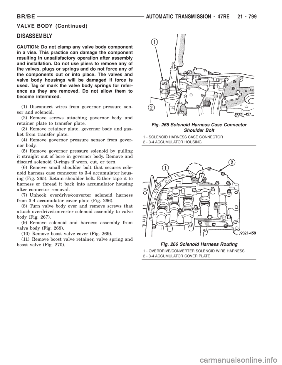 DODGE RAM 2001 Service Repair Manual DISASSEMBLY
CAUTION: Do not clamp any valve body component
in a vise. This practice can damage the component
resulting in unsatisfactory operation after assembly
and installation. Do not use pliers to DODGE RAM 2001 Service Repair Manual DISASSEMBLY
CAUTION: Do not clamp any valve body component
in a vise. This practice can damage the component
resulting in unsatisfactory operation after assembly
and installation. Do not use pliers to