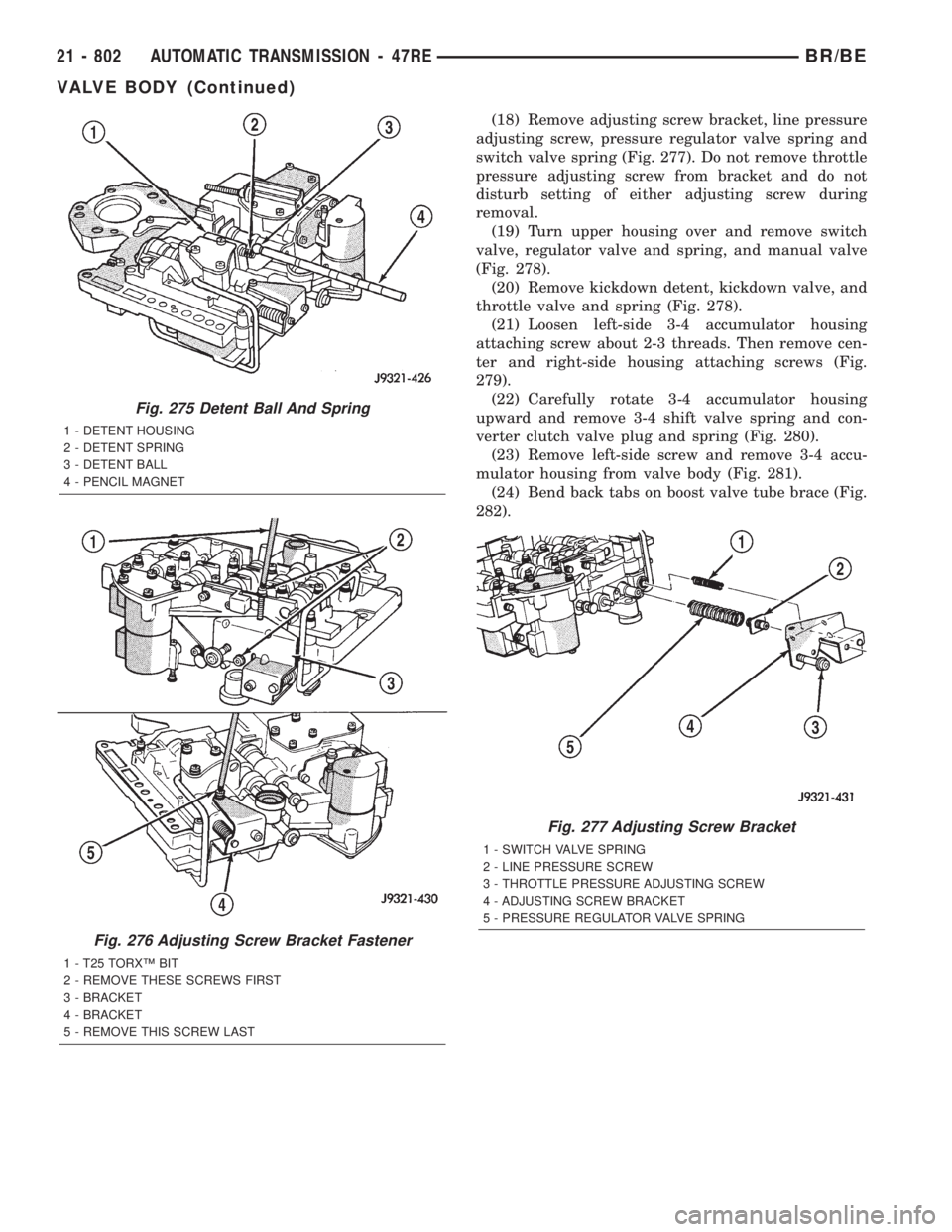 DODGE RAM 2001 Service Repair Manual (18) Remove adjusting screw bracket, line pressure
adjusting screw, pressure regulator valve spring and
switch valve spring (Fig. 277). Do not remove throttle
pressure adjusting screw from bracket and DODGE RAM 2001 Service Repair Manual (18) Remove adjusting screw bracket, line pressure
adjusting screw, pressure regulator valve spring and
switch valve spring (Fig. 277). Do not remove throttle
pressure adjusting screw from bracket and
