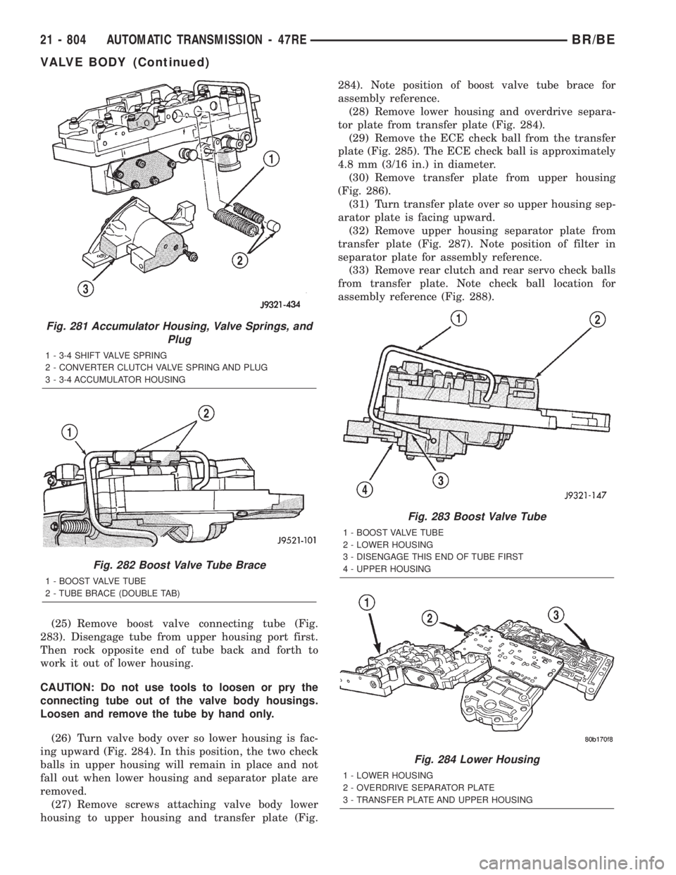 DODGE RAM 2001 Service Repair Manual (25) Remove boost valve connecting tube (Fig.
283). Disengage tube from upper housing port first.
Then rock opposite end of tube back and forth to
work it out of lower housing.
CAUTION: Do not use too DODGE RAM 2001 Service Repair Manual (25) Remove boost valve connecting tube (Fig.
283). Disengage tube from upper housing port first.
Then rock opposite end of tube back and forth to
work it out of lower housing.
CAUTION: Do not use too