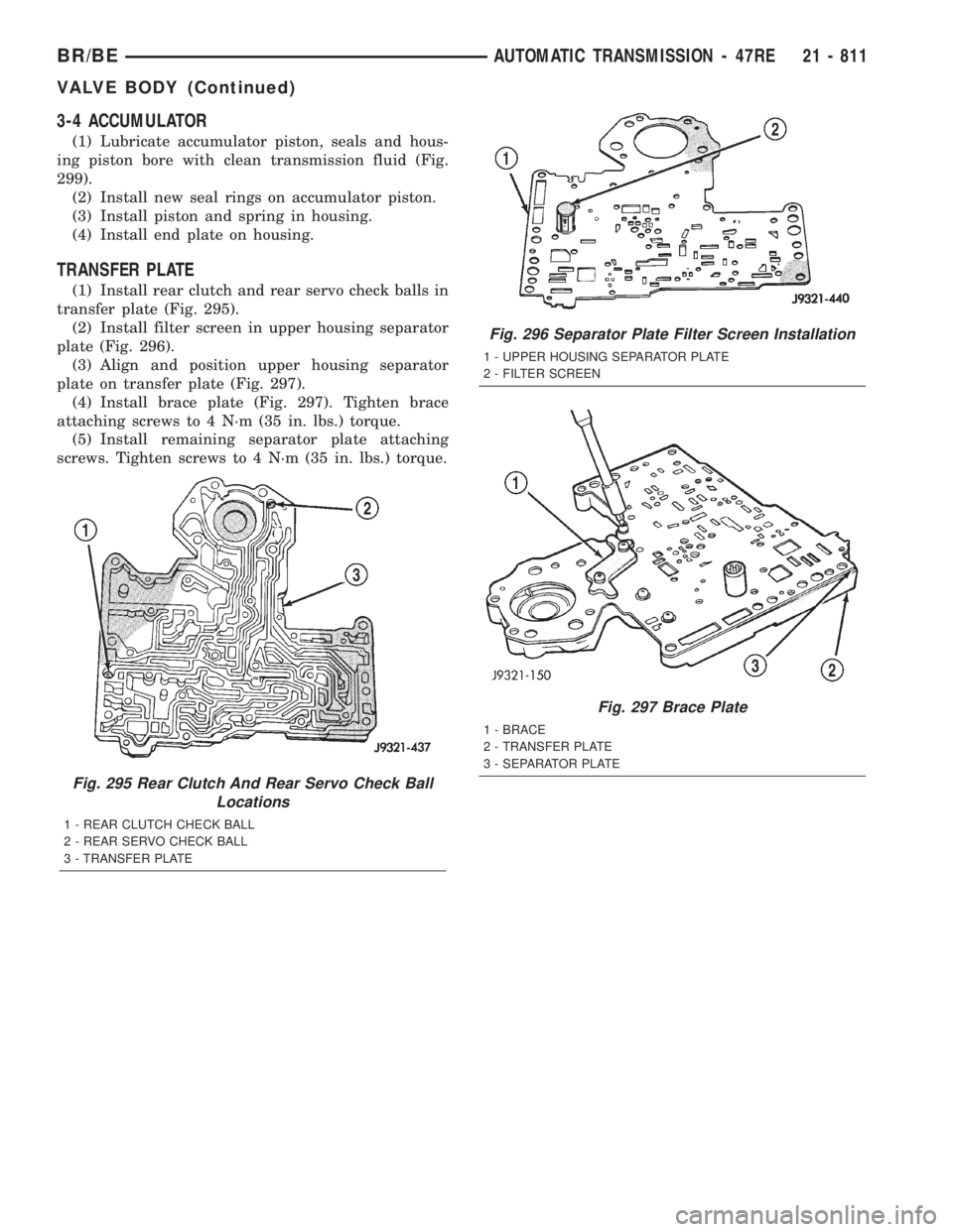 DODGE RAM 2001 Service Repair Manual 3-4 ACCUMULATOR
(1) Lubricate accumulator piston, seals and hous-
ing piston bore with clean transmission fluid (Fig.
299).
(2) Install new seal rings on accumulator piston.
(3) Install piston and spr DODGE RAM 2001 Service Repair Manual 3-4 ACCUMULATOR
(1) Lubricate accumulator piston, seals and hous-
ing piston bore with clean transmission fluid (Fig.
299).
(2) Install new seal rings on accumulator piston.
(3) Install piston and spr