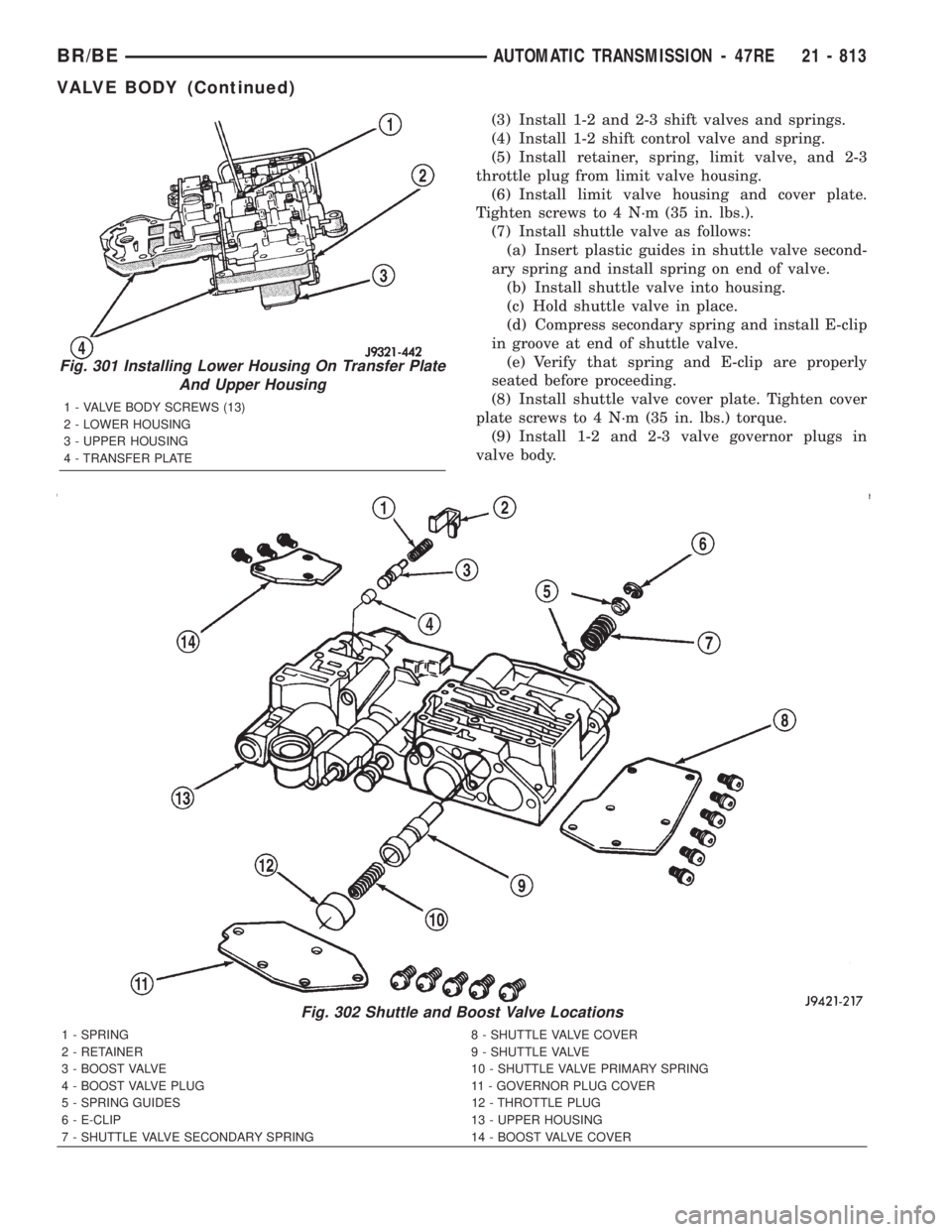 DODGE RAM 2001 Service Repair Manual (3) Install 1-2 and 2-3 shift valves and springs.
(4) Install 1-2 shift control valve and spring.
(5) Install retainer, spring, limit valve, and 2-3
throttle plug from limit valve housing.
(6) Install DODGE RAM 2001 Service Repair Manual (3) Install 1-2 and 2-3 shift valves and springs.
(4) Install 1-2 shift control valve and spring.
(5) Install retainer, spring, limit valve, and 2-3
throttle plug from limit valve housing.
(6) Install