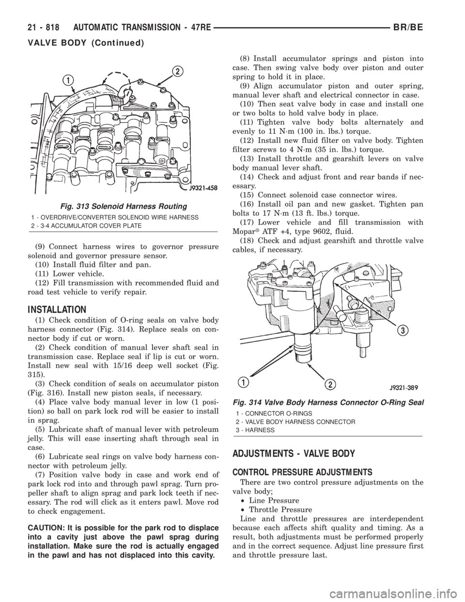 DODGE RAM 2001 Service Repair Manual (9) Connect harness wires to governor pressure
solenoid and governor pressure sensor.
(10) Install fluid filter and pan.
(11) Lower vehicle.
(12) Fill transmission with recommended fluid and
road test DODGE RAM 2001 Service Repair Manual (9) Connect harness wires to governor pressure
solenoid and governor pressure sensor.
(10) Install fluid filter and pan.
(11) Lower vehicle.
(12) Fill transmission with recommended fluid and
road test