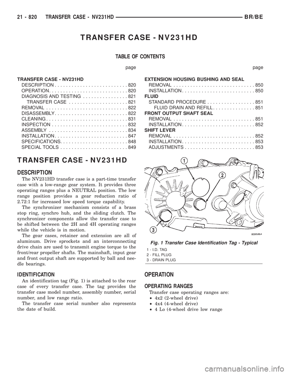 DODGE RAM 2001 Service Repair Manual TRANSFER CASE - NV231HD
TABLE OF CONTENTS
page page
TRANSFER CASE - NV231HD
DESCRIPTION..........................820
OPERATION............................820
DIAGNOSIS AND TESTING................821
T DODGE RAM 2001 Service Repair Manual TRANSFER CASE - NV231HD
TABLE OF CONTENTS
page page
TRANSFER CASE - NV231HD
DESCRIPTION..........................820
OPERATION............................820
DIAGNOSIS AND TESTING................821
T