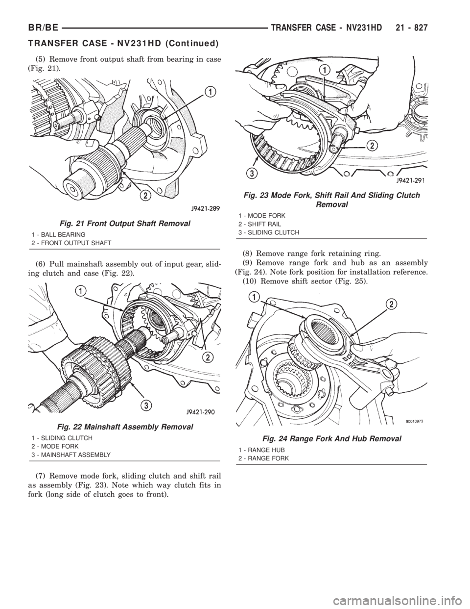 DODGE RAM 2001 Service Repair Manual (5) Remove front output shaft from bearing in case
(Fig. 21).
(6) Pull mainshaft assembly out of input gear, slid-
ing clutch and case (Fig. 22).
(7) Remove mode fork, sliding clutch and shift rail
as DODGE RAM 2001 Service Repair Manual (5) Remove front output shaft from bearing in case
(Fig. 21).
(6) Pull mainshaft assembly out of input gear, slid-
ing clutch and case (Fig. 22).
(7) Remove mode fork, sliding clutch and shift rail
as