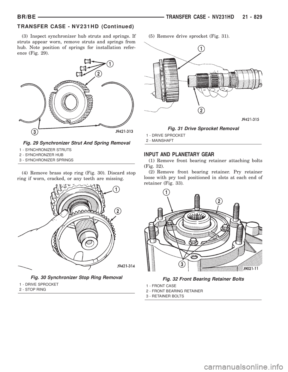 DODGE RAM 2001 Service Repair Manual (3) Inspect synchronizer hub struts and springs. If
struts appear worn, remove struts and springs from
hub. Note position of springs for installation refer-
ence (Fig. 29).
(4) Remove brass stop ring DODGE RAM 2001 Service Repair Manual (3) Inspect synchronizer hub struts and springs. If
struts appear worn, remove struts and springs from
hub. Note position of springs for installation refer-
ence (Fig. 29).
(4) Remove brass stop ring