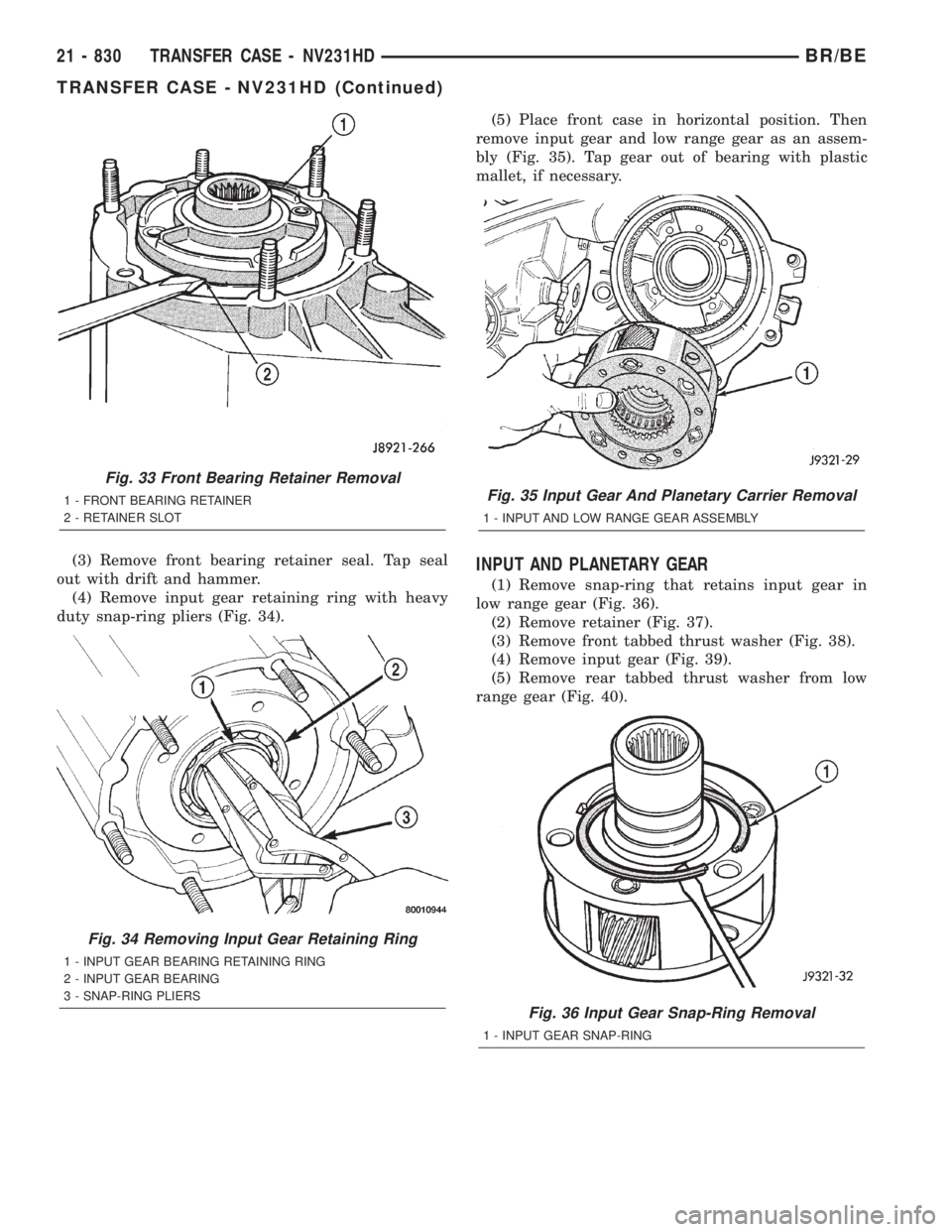 DODGE RAM 2001 Service Repair Manual (3) Remove front bearing retainer seal. Tap seal
out with drift and hammer.
(4) Remove input gear retaining ring with heavy
duty snap-ring pliers (Fig. 34).(5) Place front case in horizontal position. DODGE RAM 2001 Service Repair Manual (3) Remove front bearing retainer seal. Tap seal
out with drift and hammer.
(4) Remove input gear retaining ring with heavy
duty snap-ring pliers (Fig. 34).(5) Place front case in horizontal position.