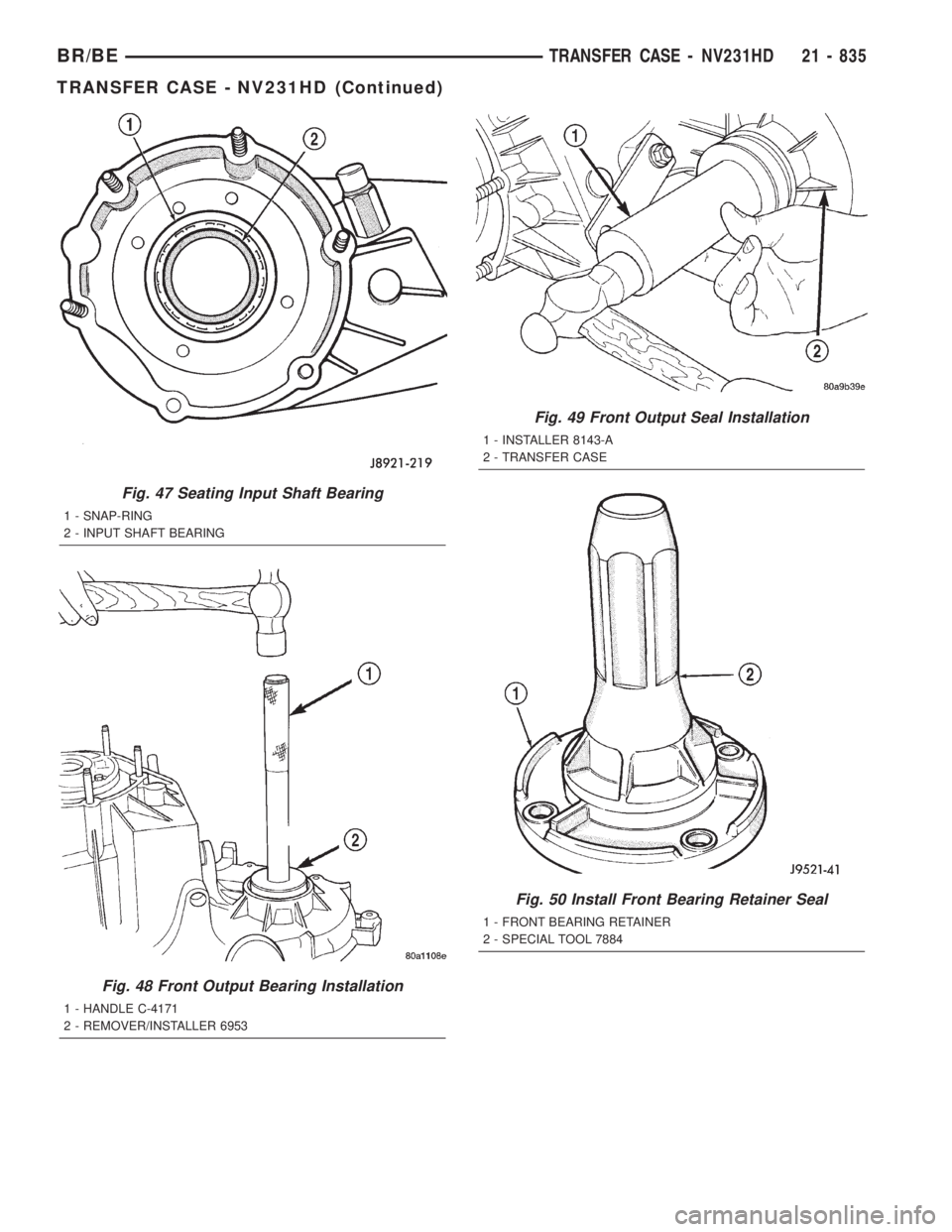 DODGE RAM 2001 Service Repair Manual Fig. 47 Seating Input Shaft Bearing
1 - SNAP-RING
2 - INPUT SHAFT BEARING
Fig. 48 Front Output Bearing Installation
1 - HANDLE C-4171
2 - REMOVER/INSTALLER 6953
Fig. 49 Front Output Seal Installation
DODGE RAM 2001 Service Repair Manual Fig. 47 Seating Input Shaft Bearing
1 - SNAP-RING
2 - INPUT SHAFT BEARING
Fig. 48 Front Output Bearing Installation
1 - HANDLE C-4171
2 - REMOVER/INSTALLER 6953
Fig. 49 Front Output Seal Installation
