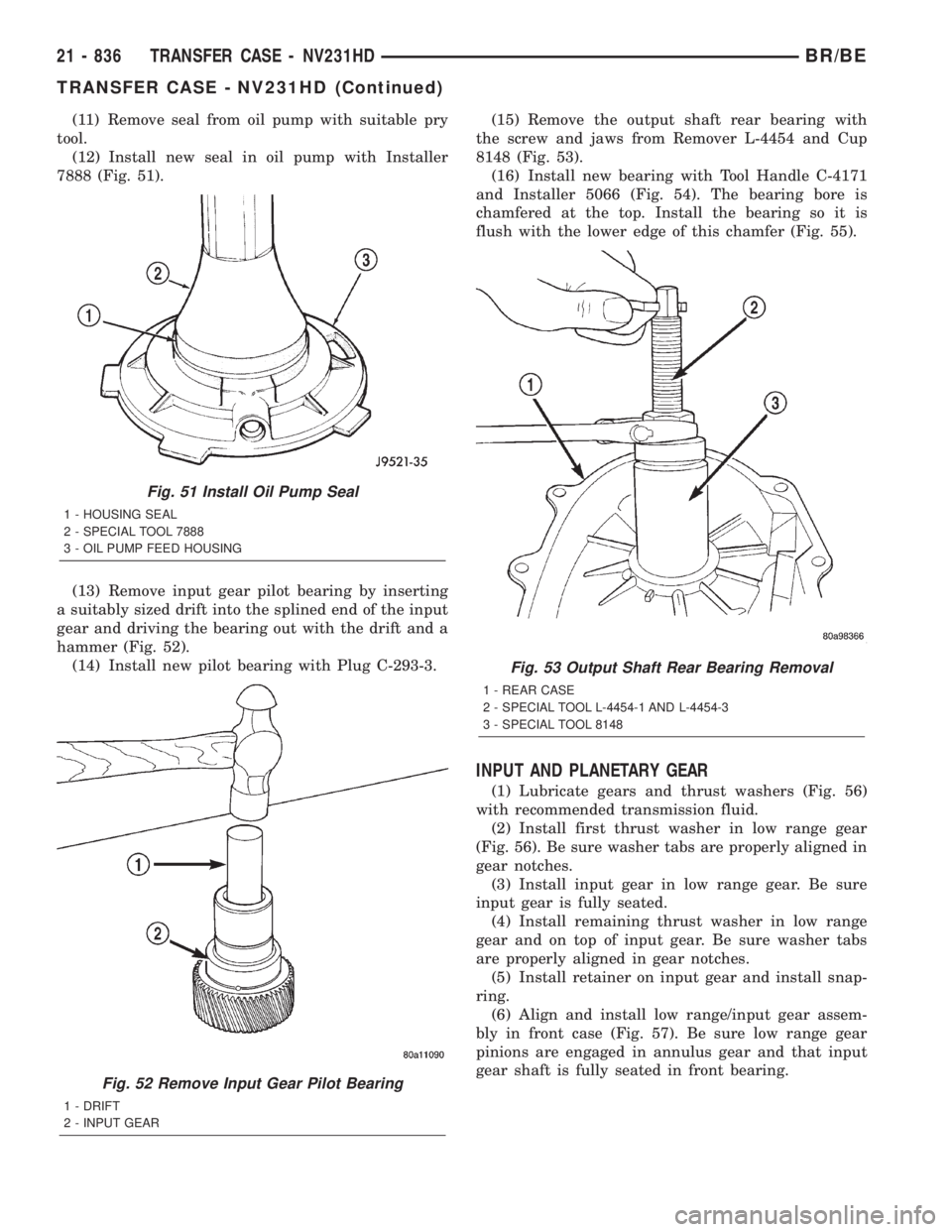 DODGE RAM 2001 Service Repair Manual (11) Remove seal from oil pump with suitable pry
tool.
(12) Install new seal in oil pump with Installer
7888 (Fig. 51).
(13) Remove input gear pilot bearing by inserting
a suitably sized drift into th DODGE RAM 2001 Service Repair Manual (11) Remove seal from oil pump with suitable pry
tool.
(12) Install new seal in oil pump with Installer
7888 (Fig. 51).
(13) Remove input gear pilot bearing by inserting
a suitably sized drift into th