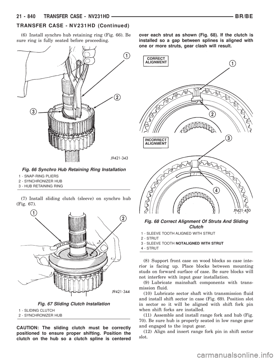 DODGE RAM 2001 Service Repair Manual (6) Install synchro hub retaining ring (Fig. 66). Be
sure ring is fully seated before proceeding.
(7) Install sliding clutch (sleeve) on synchro hub
(Fig. 67).
CAUTION: The sliding clutch must be corr DODGE RAM 2001 Service Repair Manual (6) Install synchro hub retaining ring (Fig. 66). Be
sure ring is fully seated before proceeding.
(7) Install sliding clutch (sleeve) on synchro hub
(Fig. 67).
CAUTION: The sliding clutch must be corr