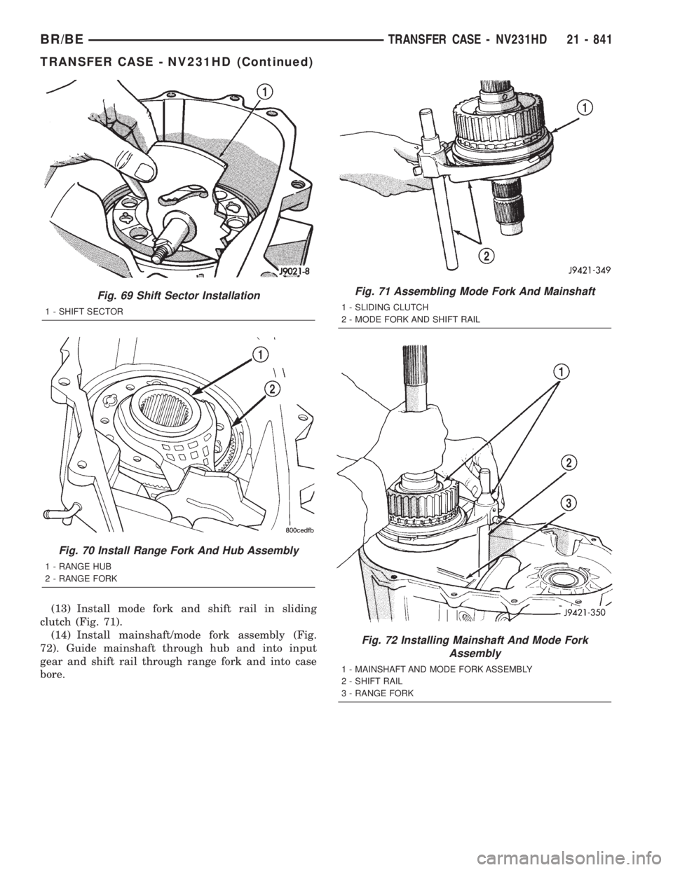 DODGE RAM 2001 Service Repair Manual (13) Install mode fork and shift rail in sliding
clutch (Fig. 71).
(14) Install mainshaft/mode fork assembly (Fig.
72). Guide mainshaft through hub and into input
gear and shift rail through range for DODGE RAM 2001 Service Repair Manual (13) Install mode fork and shift rail in sliding
clutch (Fig. 71).
(14) Install mainshaft/mode fork assembly (Fig.
72). Guide mainshaft through hub and into input
gear and shift rail through range for