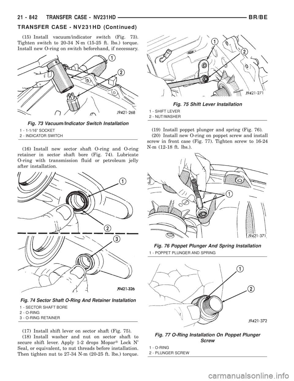 DODGE RAM 2001 Service Repair Manual (15) Install vacuum/indicator switch (Fig. 73).
Tighten switch to 20-34 N´m (15-25 ft. lbs.) torque.
Install new O-ring on switch beforehand, if necessary.
(16) Install new sector shaft O-ring and O- DODGE RAM 2001 Service Repair Manual (15) Install vacuum/indicator switch (Fig. 73).
Tighten switch to 20-34 N´m (15-25 ft. lbs.) torque.
Install new O-ring on switch beforehand, if necessary.
(16) Install new sector shaft O-ring and O-