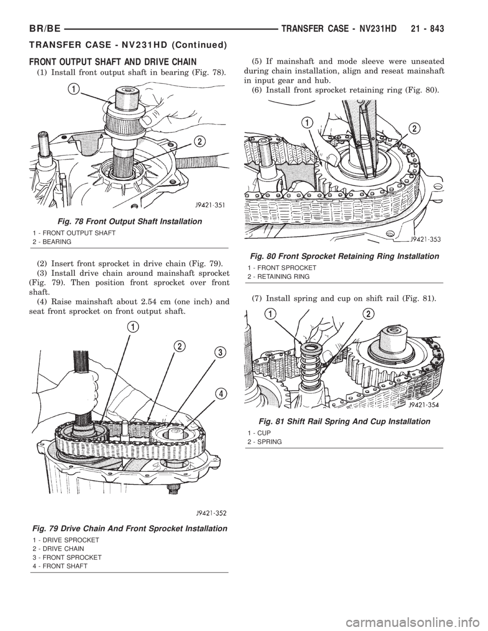DODGE RAM 2001 Service Repair Manual FRONT OUTPUT SHAFT AND DRIVE CHAIN
(1) Install front output shaft in bearing (Fig. 78).
(2) Insert front sprocket in drive chain (Fig. 79).
(3) Install drive chain around mainshaft sprocket
(Fig. 79). DODGE RAM 2001 Service Repair Manual FRONT OUTPUT SHAFT AND DRIVE CHAIN
(1) Install front output shaft in bearing (Fig. 78).
(2) Insert front sprocket in drive chain (Fig. 79).
(3) Install drive chain around mainshaft sprocket
(Fig. 79).