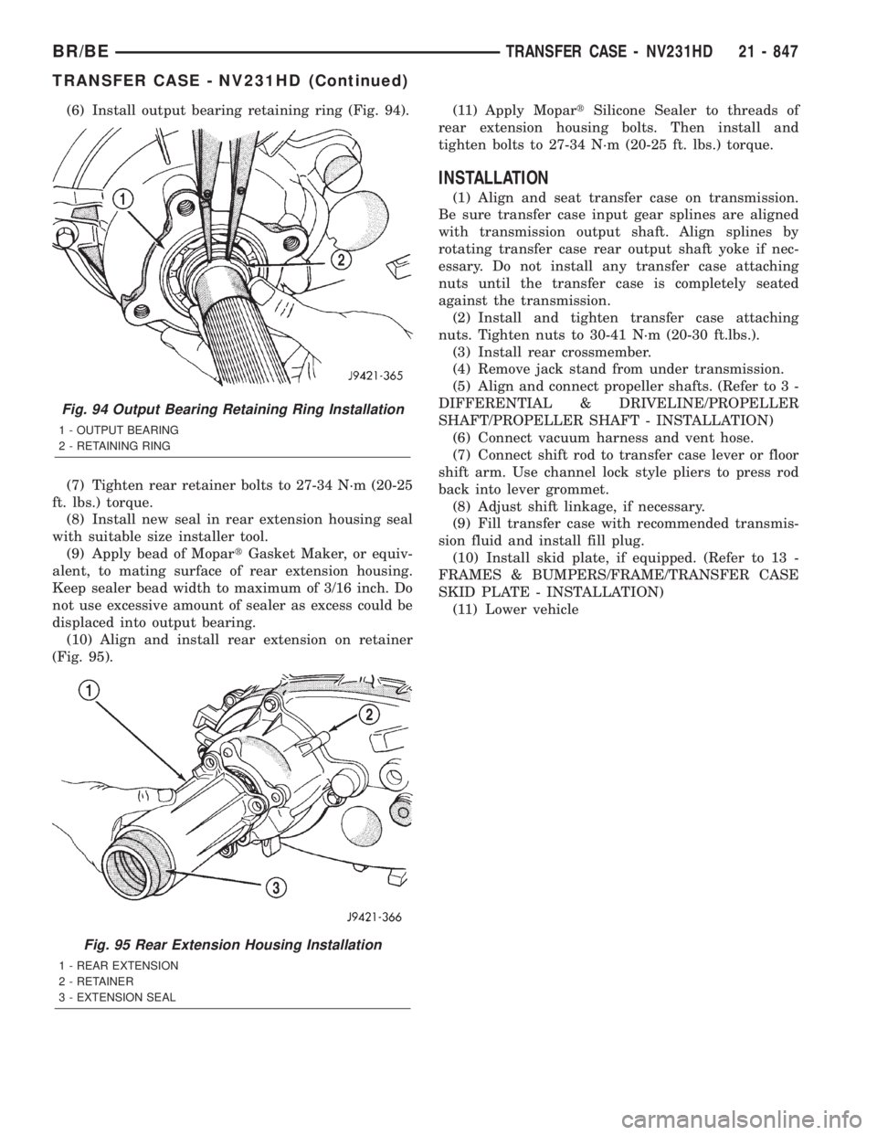DODGE RAM 2001 Service Repair Manual (6) Install output bearing retaining ring (Fig. 94).
(7) Tighten rear retainer bolts to 27-34 N´m (20-25
ft. lbs.) torque.
(8) Install new seal in rear extension housing seal
with suitable size insta DODGE RAM 2001 Service Repair Manual (6) Install output bearing retaining ring (Fig. 94).
(7) Tighten rear retainer bolts to 27-34 N´m (20-25
ft. lbs.) torque.
(8) Install new seal in rear extension housing seal
with suitable size insta