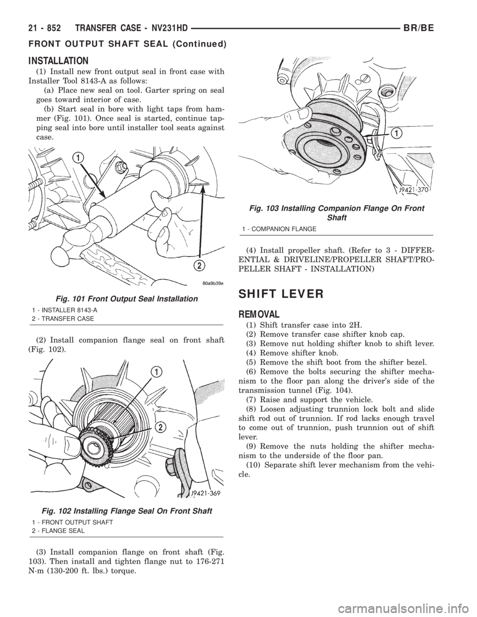 DODGE RAM 2001 Service Repair Manual INSTALLATION
(1) Install new front output seal in front case with
Installer Tool 8143-A as follows:
(a) Place new seal on tool. Garter spring on seal
goes toward interior of case.
(b) Start seal in bo DODGE RAM 2001 Service Repair Manual INSTALLATION
(1) Install new front output seal in front case with
Installer Tool 8143-A as follows:
(a) Place new seal on tool. Garter spring on seal
goes toward interior of case.
(b) Start seal in bo