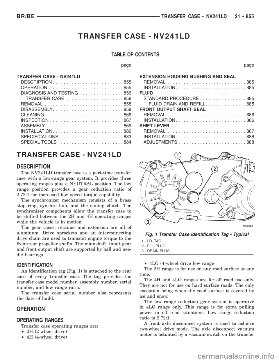 DODGE RAM 2001 Service Repair Manual TRANSFER CASE - NV241LD
TABLE OF CONTENTS
page page
TRANSFER CASE - NV241LD
DESCRIPTION..........................855
OPERATION............................855
DIAGNOSIS AND TESTING................856
T DODGE RAM 2001 Service Repair Manual TRANSFER CASE - NV241LD
TABLE OF CONTENTS
page page
TRANSFER CASE - NV241LD
DESCRIPTION..........................855
OPERATION............................855
DIAGNOSIS AND TESTING................856
T