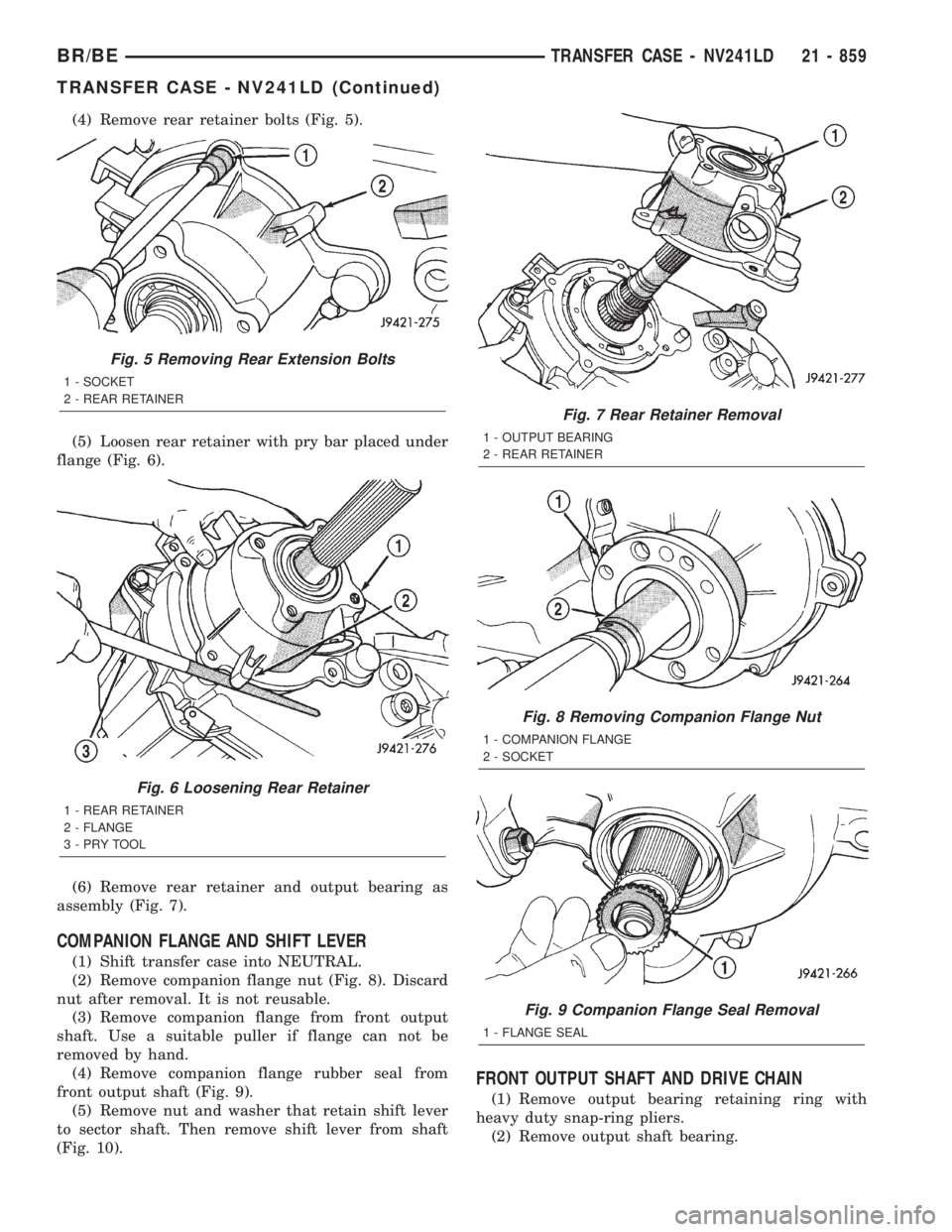 DODGE RAM 2001 Service Repair Manual (4) Remove rear retainer bolts (Fig. 5).
(5) Loosen rear retainer with pry bar placed under
flange (Fig. 6).
(6) Remove rear retainer and output bearing as
assembly (Fig. 7).
COMPANION FLANGE AND SHIF DODGE RAM 2001 Service Repair Manual (4) Remove rear retainer bolts (Fig. 5).
(5) Loosen rear retainer with pry bar placed under
flange (Fig. 6).
(6) Remove rear retainer and output bearing as
assembly (Fig. 7).
COMPANION FLANGE AND SHIF