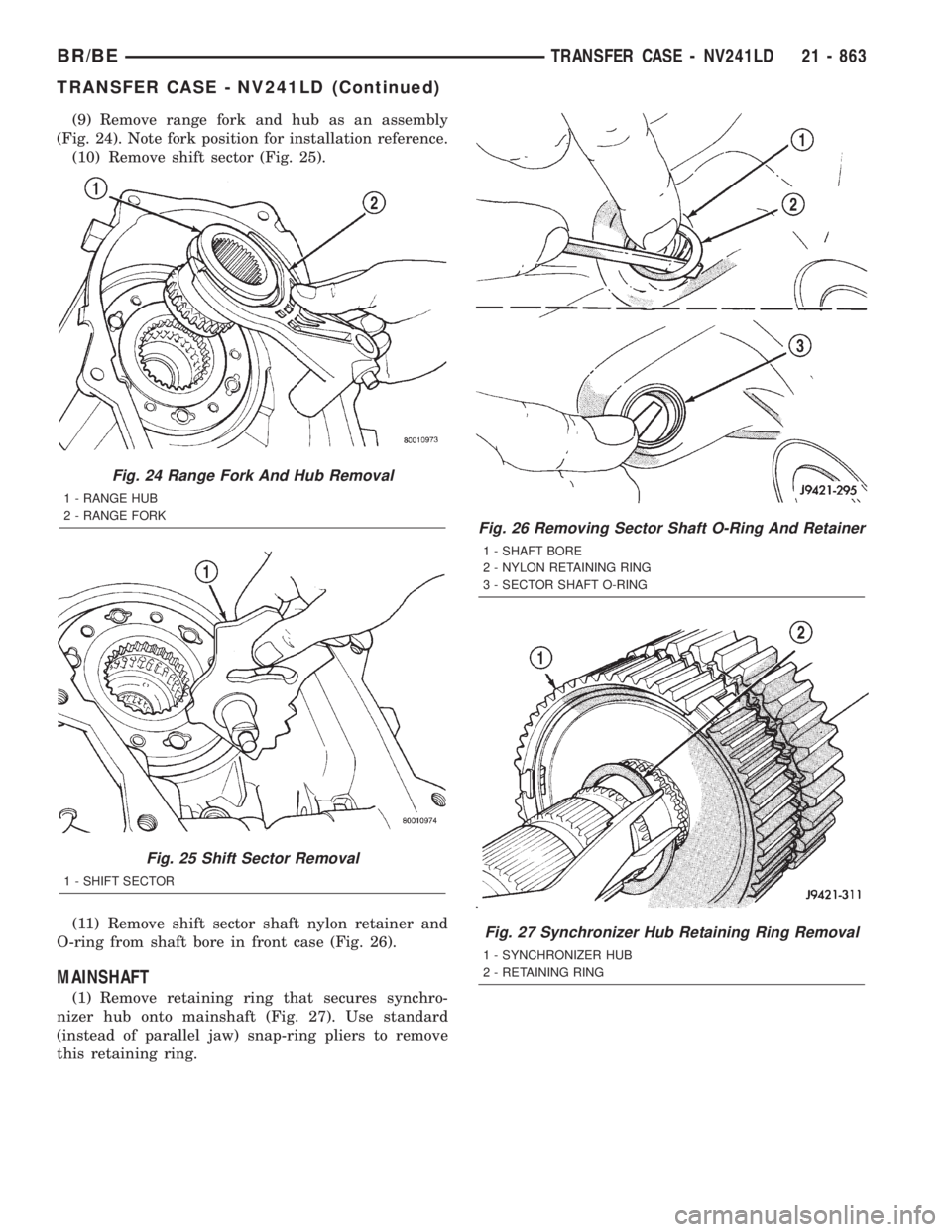 DODGE RAM 2001 Service Repair Manual (9) Remove range fork and hub as an assembly
(Fig. 24). Note fork position for installation reference.
(10) Remove shift sector (Fig. 25).
(11) Remove shift sector shaft nylon retainer and
O-ring from DODGE RAM 2001 Service Repair Manual (9) Remove range fork and hub as an assembly
(Fig. 24). Note fork position for installation reference.
(10) Remove shift sector (Fig. 25).
(11) Remove shift sector shaft nylon retainer and
O-ring from