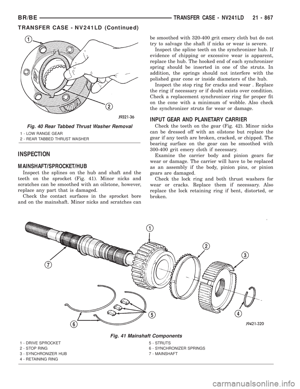 DODGE RAM 2001 Service Repair Manual INSPECTION
MAINSHAFT/SPROCKET/HUB
Inspect the splines on the hub and shaft and the
teeth on the sprocket (Fig. 41). Minor nicks and
scratches can be smoothed with an oilstone, however,
replace any par DODGE RAM 2001 Service Repair Manual INSPECTION
MAINSHAFT/SPROCKET/HUB
Inspect the splines on the hub and shaft and the
teeth on the sprocket (Fig. 41). Minor nicks and
scratches can be smoothed with an oilstone, however,
replace any par