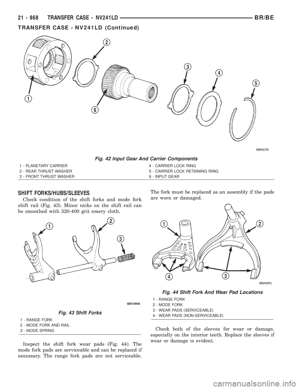 DODGE RAM 2001 Service Repair Manual SHIFT FORKS/HUBS/SLEEVES
Check condition of the shift forks and mode fork
shift rail (Fig. 43). Minor nicks on the shift rail can
be smoothed with 320-400 grit emery cloth.
Inspect the shift fork wear DODGE RAM 2001 Service Repair Manual SHIFT FORKS/HUBS/SLEEVES
Check condition of the shift forks and mode fork
shift rail (Fig. 43). Minor nicks on the shift rail can
be smoothed with 320-400 grit emery cloth.
Inspect the shift fork wear
