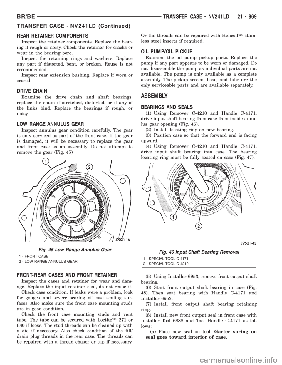 DODGE RAM 2001 Service Repair Manual REAR RETAINER COMPONENTS
Inspect the retainer components. Replace the bear-
ing if rough or noisy. Check the retainer for cracks or
wear in the bearing bore.
Inspect the retaining rings and washers. R DODGE RAM 2001 Service Repair Manual REAR RETAINER COMPONENTS
Inspect the retainer components. Replace the bear-
ing if rough or noisy. Check the retainer for cracks or
wear in the bearing bore.
Inspect the retaining rings and washers. R
