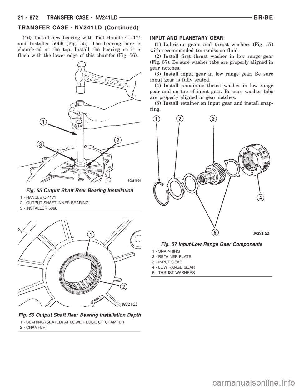DODGE RAM 2001 Service Repair Manual (16) Install new bearing with Tool Handle C-4171
and Installer 5066 (Fig. 55). The bearing bore is
chamfered at the top. Install the bearing so it is
flush with the lower edge of this chamfer (Fig. 56 DODGE RAM 2001 Service Repair Manual (16) Install new bearing with Tool Handle C-4171
and Installer 5066 (Fig. 55). The bearing bore is
chamfered at the top. Install the bearing so it is
flush with the lower edge of this chamfer (Fig. 56