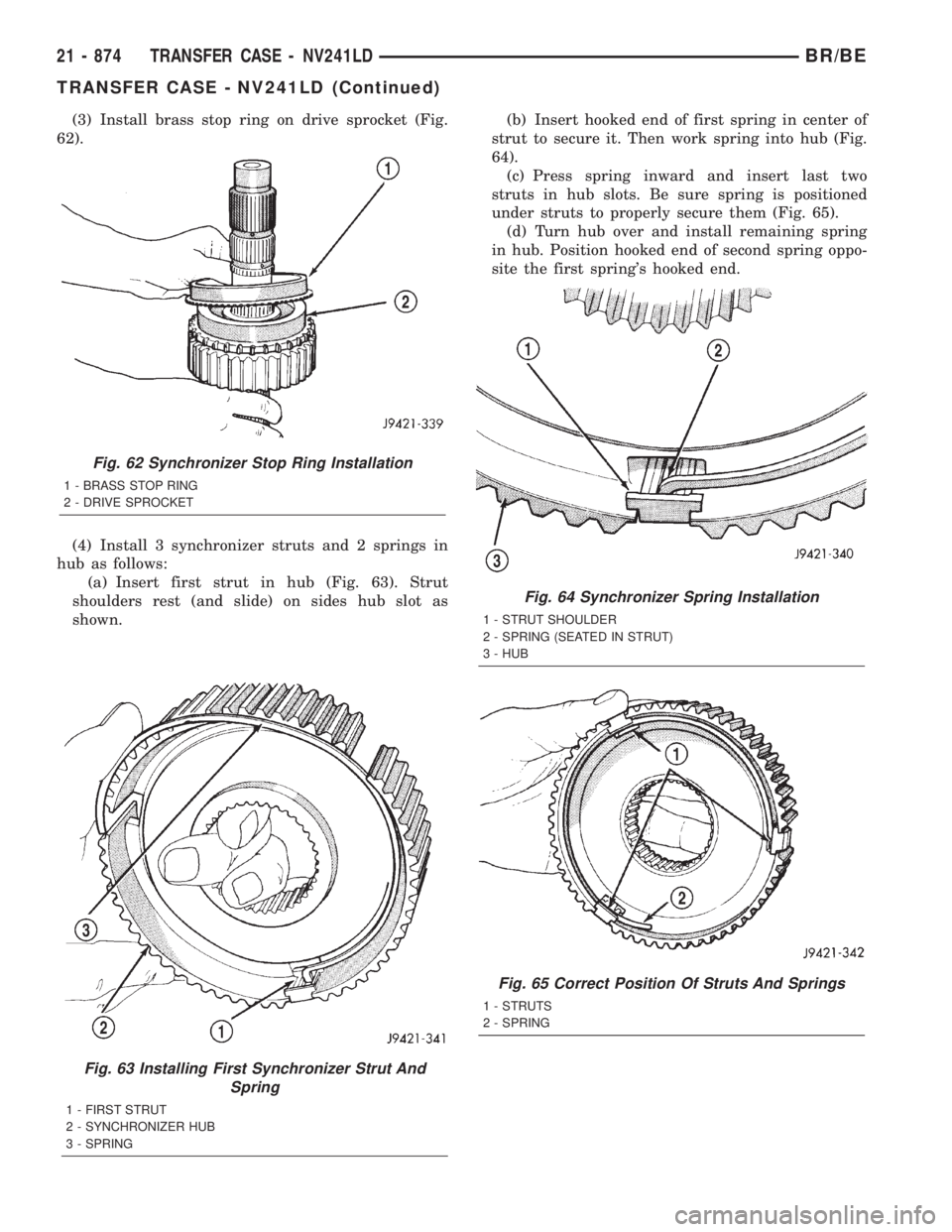 DODGE RAM 2001 Service Repair Manual (3) Install brass stop ring on drive sprocket (Fig.
62).
(4) Install 3 synchronizer struts and 2 springs in
hub as follows:
(a) Insert first strut in hub (Fig. 63). Strut
shoulders rest (and slide) on DODGE RAM 2001 Service Repair Manual (3) Install brass stop ring on drive sprocket (Fig.
62).
(4) Install 3 synchronizer struts and 2 springs in
hub as follows:
(a) Insert first strut in hub (Fig. 63). Strut
shoulders rest (and slide) on