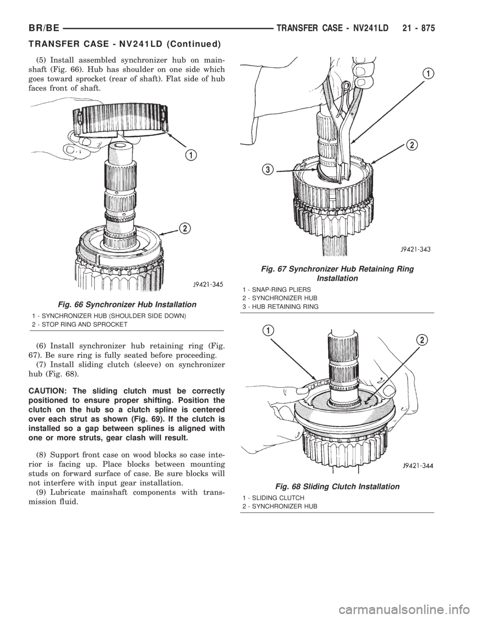DODGE RAM 2001 Service Repair Manual (5) Install assembled synchronizer hub on main-
shaft (Fig. 66). Hub has shoulder on one side which
goes toward sprocket (rear of shaft). Flat side of hub
faces front of shaft.
(6) Install synchronize DODGE RAM 2001 Service Repair Manual (5) Install assembled synchronizer hub on main-
shaft (Fig. 66). Hub has shoulder on one side which
goes toward sprocket (rear of shaft). Flat side of hub
faces front of shaft.
(6) Install synchronize