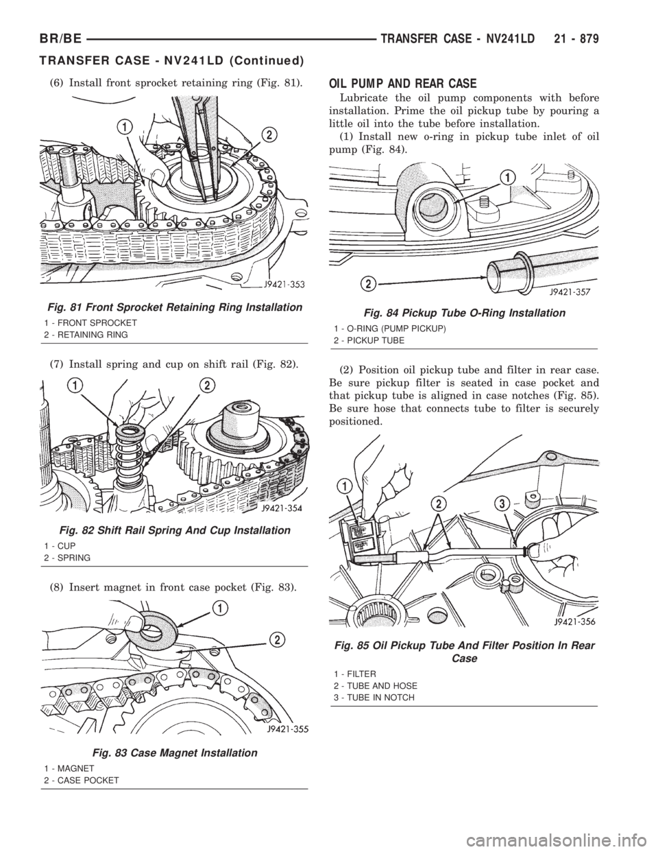 DODGE RAM 2001 Service Repair Manual (6) Install front sprocket retaining ring (Fig. 81).
(7) Install spring and cup on shift rail (Fig. 82).
(8) Insert magnet in front case pocket (Fig. 83).OIL PUMP AND REAR CASE
Lubricate the oil pump DODGE RAM 2001 Service Repair Manual (6) Install front sprocket retaining ring (Fig. 81).
(7) Install spring and cup on shift rail (Fig. 82).
(8) Insert magnet in front case pocket (Fig. 83).OIL PUMP AND REAR CASE
Lubricate the oil pump