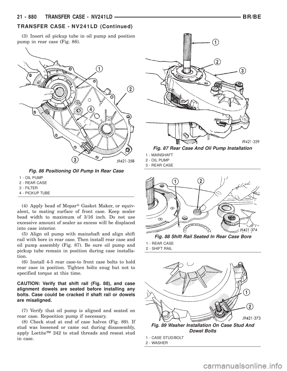 DODGE RAM 2001 Service Repair Manual (3) Insert oil pickup tube in oil pump and position
pump in rear case (Fig. 86).
(4) Apply bead of MopartGasket Maker, or equiv-
alent, to mating surface of front case. Keep sealer
bead width to maxim DODGE RAM 2001 Service Repair Manual (3) Insert oil pickup tube in oil pump and position
pump in rear case (Fig. 86).
(4) Apply bead of MopartGasket Maker, or equiv-
alent, to mating surface of front case. Keep sealer
bead width to maxim