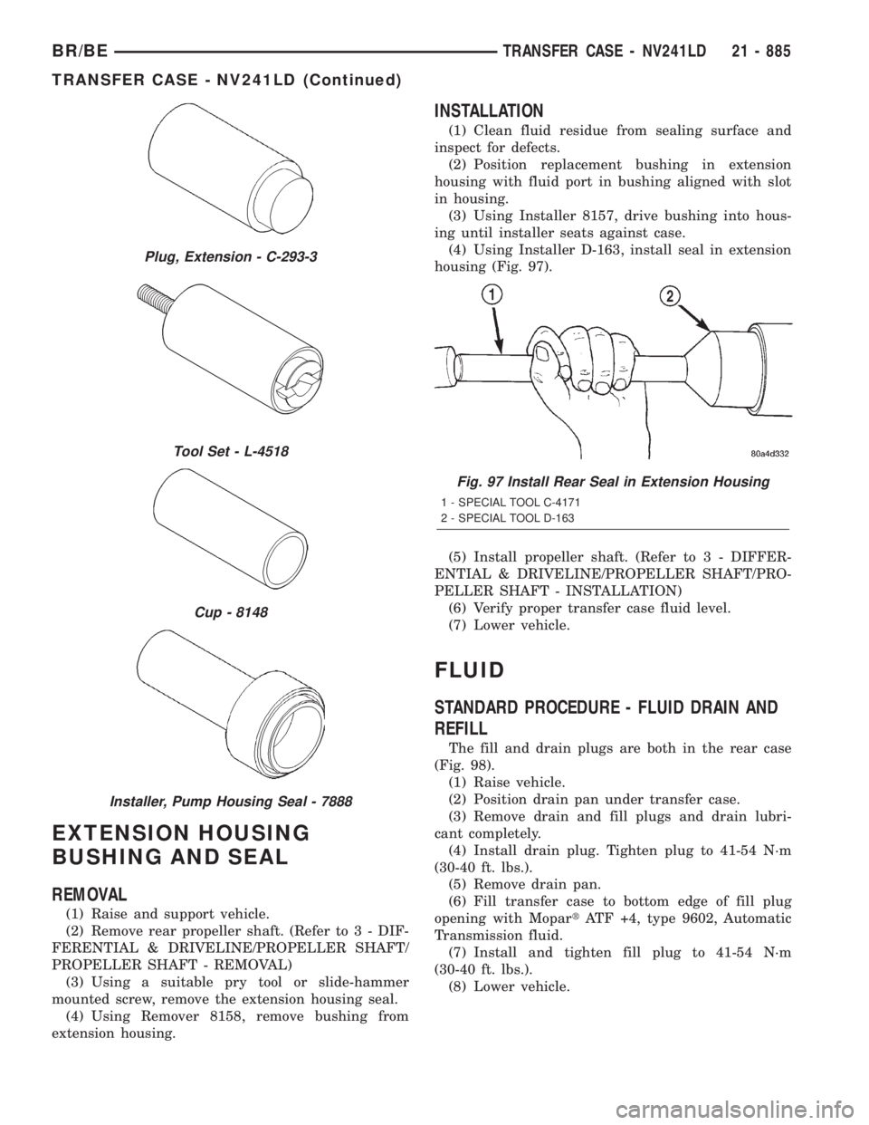 DODGE RAM 2001 Service Repair Manual EXTENSION HOUSING
BUSHING AND SEAL
REMOVAL
(1) Raise and support vehicle.
(2) Remove rear propeller shaft. (Refer to 3 - DIF-
FERENTIAL & DRIVELINE/PROPELLER SHAFT/
PROPELLER SHAFT - REMOVAL)
(3) Usin DODGE RAM 2001 Service Repair Manual EXTENSION HOUSING
BUSHING AND SEAL
REMOVAL
(1) Raise and support vehicle.
(2) Remove rear propeller shaft. (Refer to 3 - DIF-
FERENTIAL & DRIVELINE/PROPELLER SHAFT/
PROPELLER SHAFT - REMOVAL)
(3) Usin