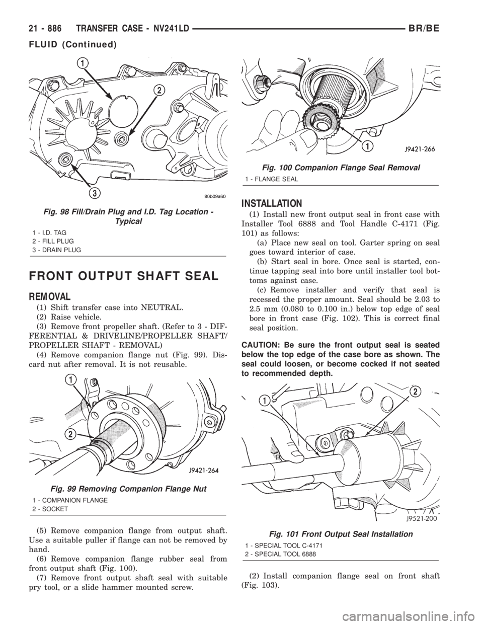 DODGE RAM 2001  Service Repair Manual FRONT OUTPUT SHAFT SEAL
REMOVAL
(1) Shift transfer case into NEUTRAL.
(2) Raise vehicle.
(3) Remove front propeller shaft. (Refer to 3 - DIF-
FERENTIAL & DRIVELINE/PROPELLER SHAFT/
PROPELLER SHAFT - R