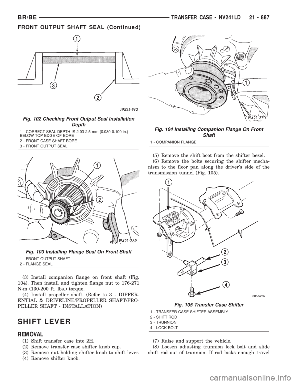 DODGE RAM 2001  Service Repair Manual (3) Install companion flange on front shaft (Fig.
104). Then install and tighten flange nut to 176-271
N´m (130-200 ft. lbs.) torque.
(4) Install propeller shaft. (Refer to 3 - DIFFER-
ENTIAL & DRIVE