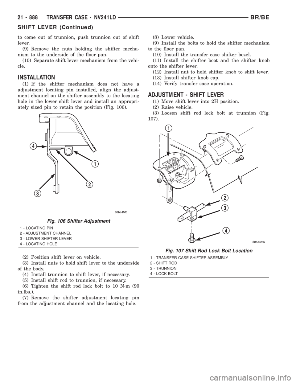 DODGE RAM 2001  Service Repair Manual to come out of trunnion, push trunnion out of shift
lever.
(9) Remove the nuts holding the shifter mecha-
nism to the underside of the floor pan.
(10) Separate shift lever mechanism from the vehi-
cle