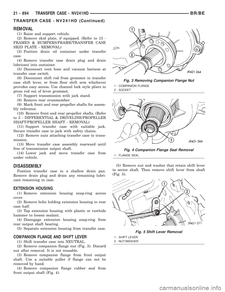 DODGE RAM 2001  Service Repair Manual REMOVAL
(1) Raise and support vehicle.
(2) Remove skid plate, if equipped. (Refer to 13 -
FRAMES & BUMPERS/FRAME/TRANSFER CASE
SKID PLATE - REMOVAL)
(3) Position drain oil container under transfer
cas