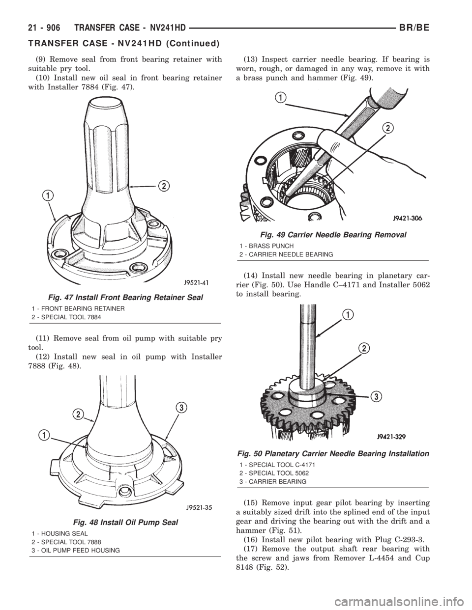 DODGE RAM 2001  Service Repair Manual (9) Remove seal from front bearing retainer with
suitable pry tool.
(10) Install new oil seal in front bearing retainer
with Installer 7884 (Fig. 47).
(11) Remove seal from oil pump with suitable pry
