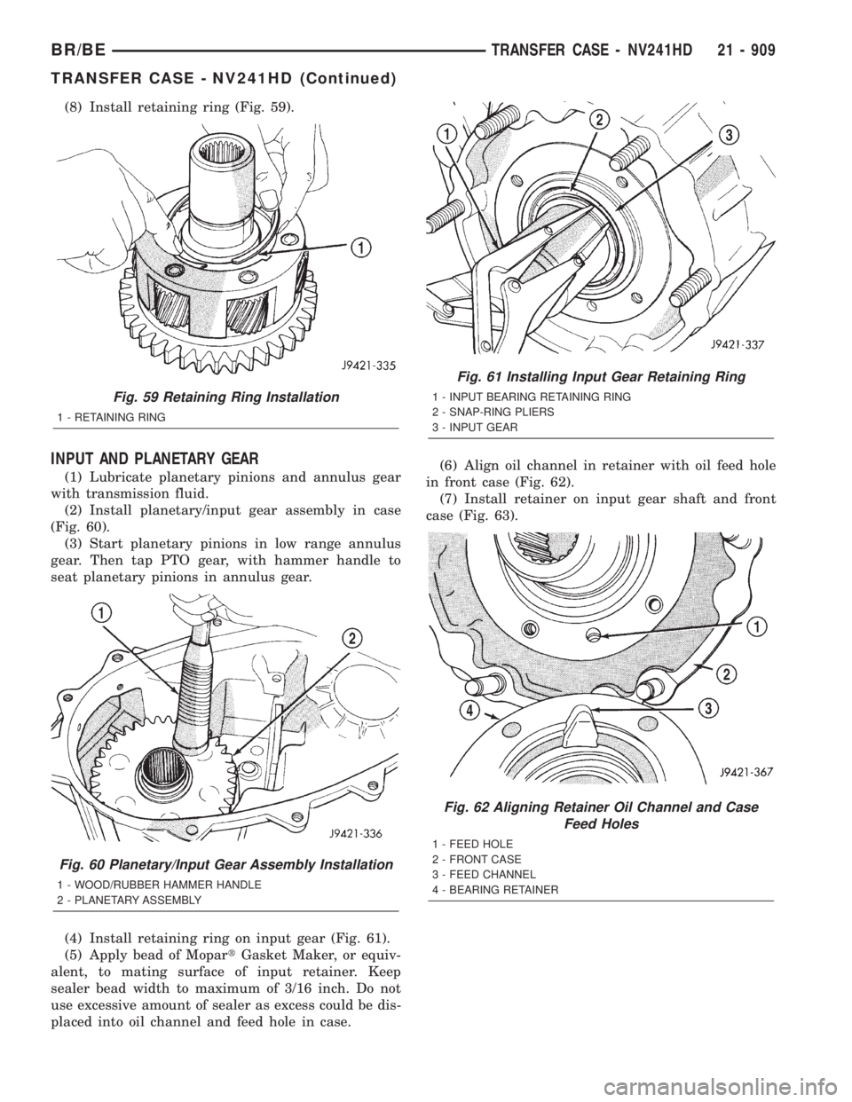 DODGE RAM 2001  Service Repair Manual (8) Install retaining ring (Fig. 59).
INPUT AND PLANETARY GEAR
(1) Lubricate planetary pinions and annulus gear
with transmission fluid.
(2) Install planetary/input gear assembly in case
(Fig. 60).
(3