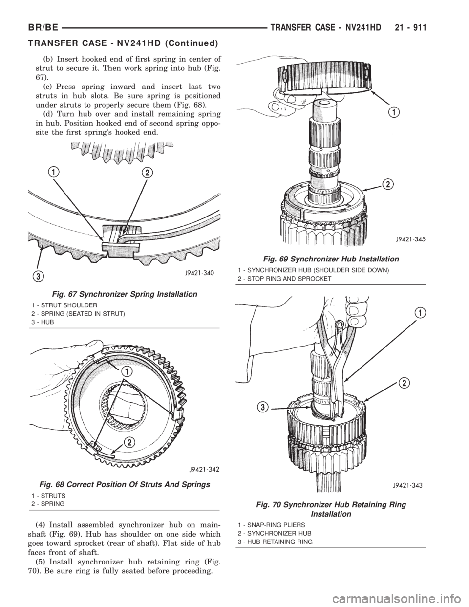 DODGE RAM 2001  Service Repair Manual (b) Insert hooked end of first spring in center of
strut to secure it. Then work spring into hub (Fig.
67).
(c) Press spring inward and insert last two
struts in hub slots. Be sure spring is positione