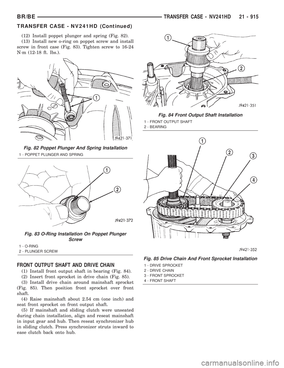 DODGE RAM 2001  Service Repair Manual (12) Install poppet plunger and spring (Fig. 82).
(13) Install new o-ring on poppet screw and install
screw in front case (Fig. 83). Tighten screw to 16-24
N´m (12-18 ft. lbs.).
FRONT OUTPUT SHAFT AN