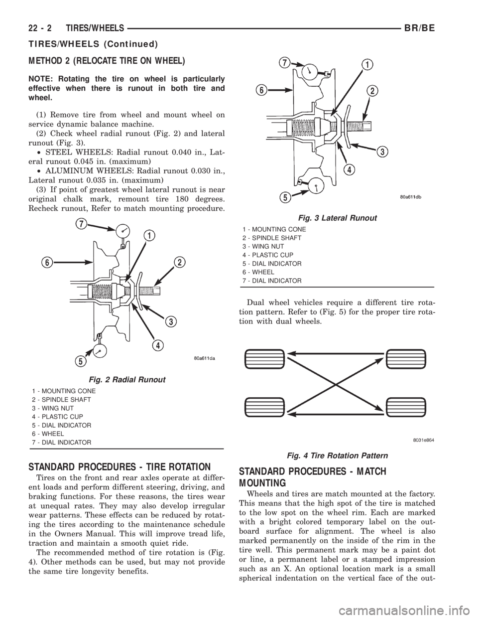 DODGE RAM 2001  Service Repair Manual METHOD 2 (RELOCATE TIRE ON WHEEL)
NOTE: Rotating the tire on wheel is particularly
effective when there is runout in both tire and
wheel.
(1) Remove tire from wheel and mount wheel on
service dynamic 