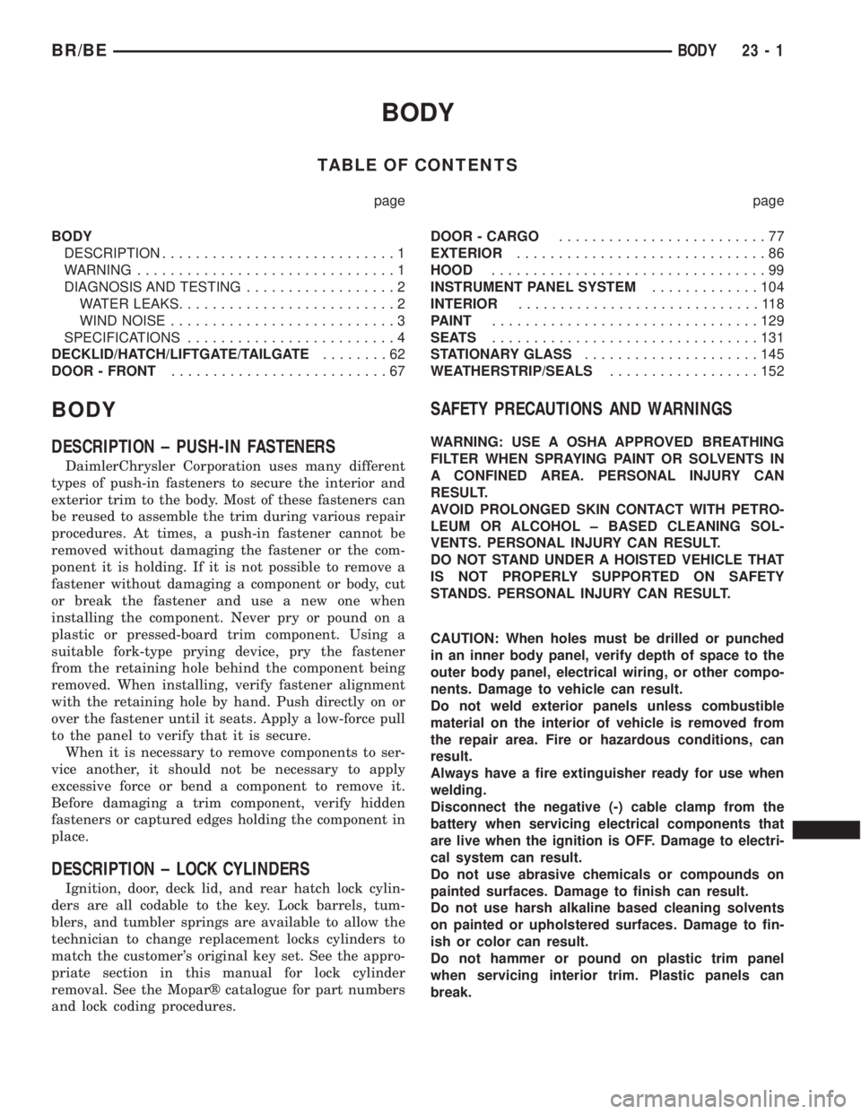 DODGE RAM 2001 Service Repair Manual BODY
TABLE OF CONTENTS
page page
BODY
DESCRIPTION............................1
WARNING...............................1
DIAGNOSIS AND TESTING..................2
WATER LEAKS..........................2
W DODGE RAM 2001 Service Repair Manual BODY
TABLE OF CONTENTS
page page
BODY
DESCRIPTION............................1
WARNING...............................1
DIAGNOSIS AND TESTING..................2
WATER LEAKS..........................2
W