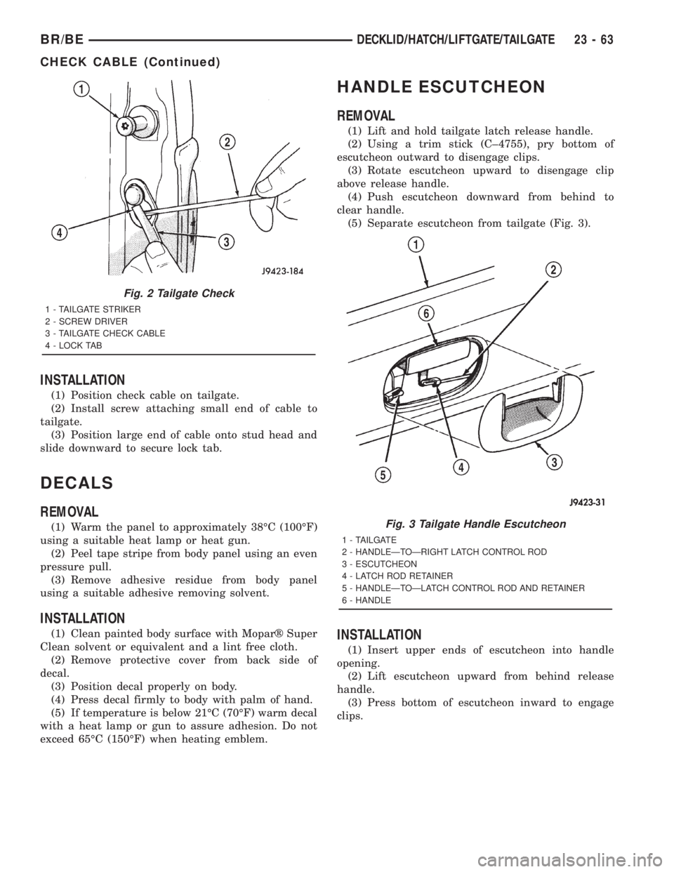 DODGE RAM 2001 Service Repair Manual INSTALLATION
(1) Position check cable on tailgate.
(2) Install screw attaching small end of cable to
tailgate.
(3) Position large end of cable onto stud head and
slide downward to secure lock tab.
DEC DODGE RAM 2001 Service Repair Manual INSTALLATION
(1) Position check cable on tailgate.
(2) Install screw attaching small end of cable to
tailgate.
(3) Position large end of cable onto stud head and
slide downward to secure lock tab.
DEC