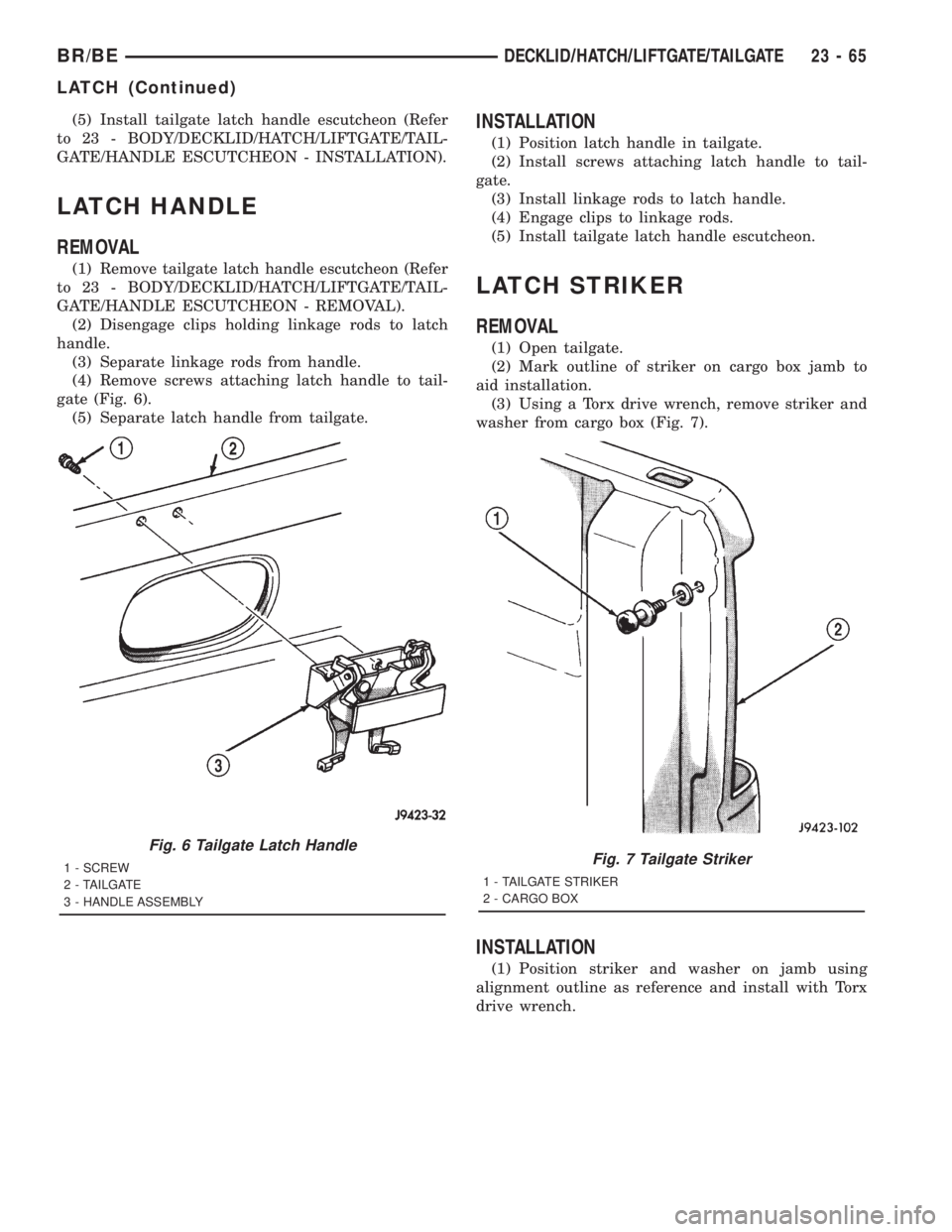 DODGE RAM 2001 Service Repair Manual (5) Install tailgate latch handle escutcheon (Refer
to 23 - BODY/DECKLID/HATCH/LIFTGATE/TAIL-
GATE/HANDLE ESCUTCHEON - INSTALLATION).
LATCH HANDLE
REMOVAL
(1) Remove tailgate latch handle escutcheon ( DODGE RAM 2001 Service Repair Manual (5) Install tailgate latch handle escutcheon (Refer
to 23 - BODY/DECKLID/HATCH/LIFTGATE/TAIL-
GATE/HANDLE ESCUTCHEON - INSTALLATION).
LATCH HANDLE
REMOVAL
(1) Remove tailgate latch handle escutcheon (