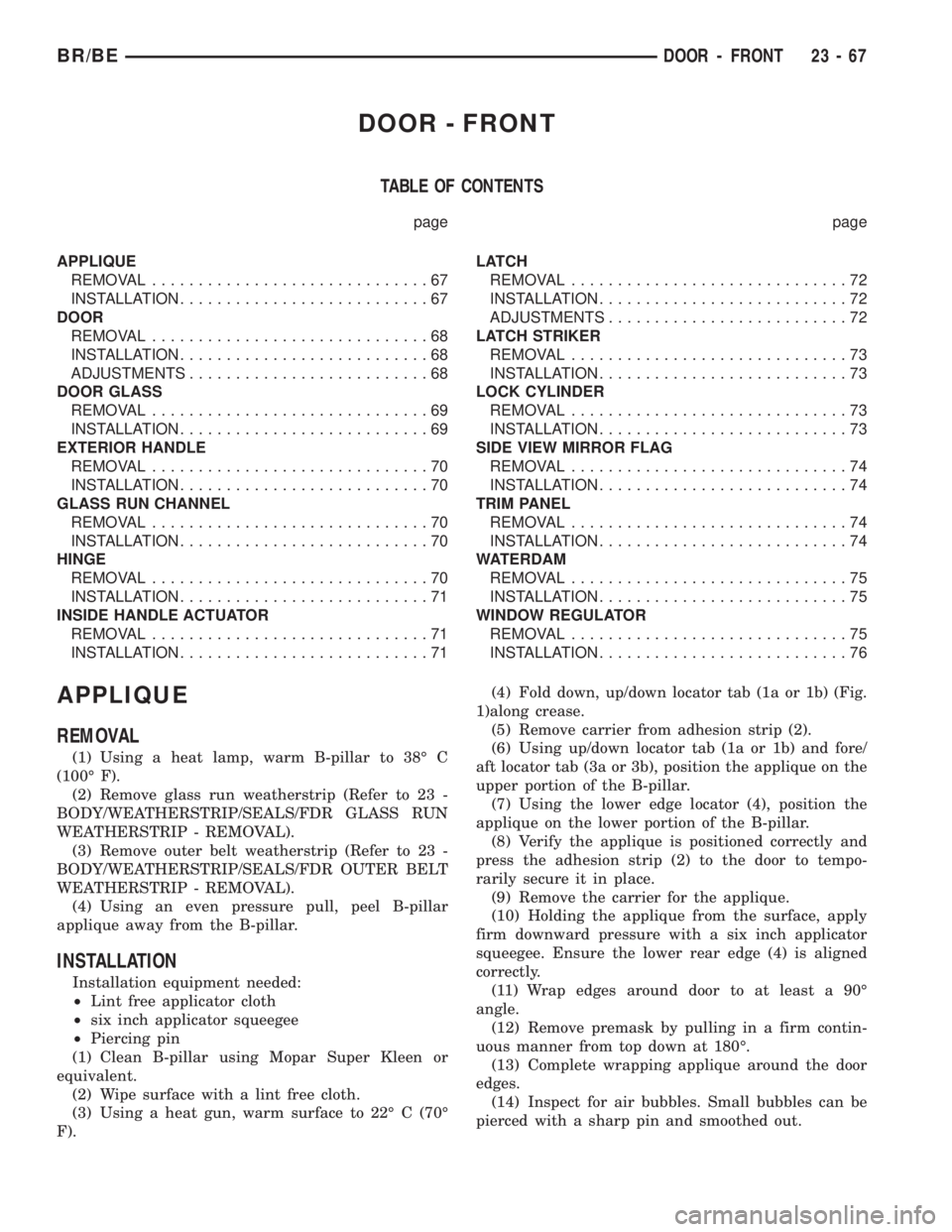 DODGE RAM 2001 Service Repair Manual DOOR - FRONT
TABLE OF CONTENTS
page page
APPLIQUE
REMOVAL..............................67
INSTALLATION...........................67
DOOR
REMOVAL..............................68
INSTALLATION........... DODGE RAM 2001 Service Repair Manual DOOR - FRONT
TABLE OF CONTENTS
page page
APPLIQUE
REMOVAL..............................67
INSTALLATION...........................67
DOOR
REMOVAL..............................68
INSTALLATION...........