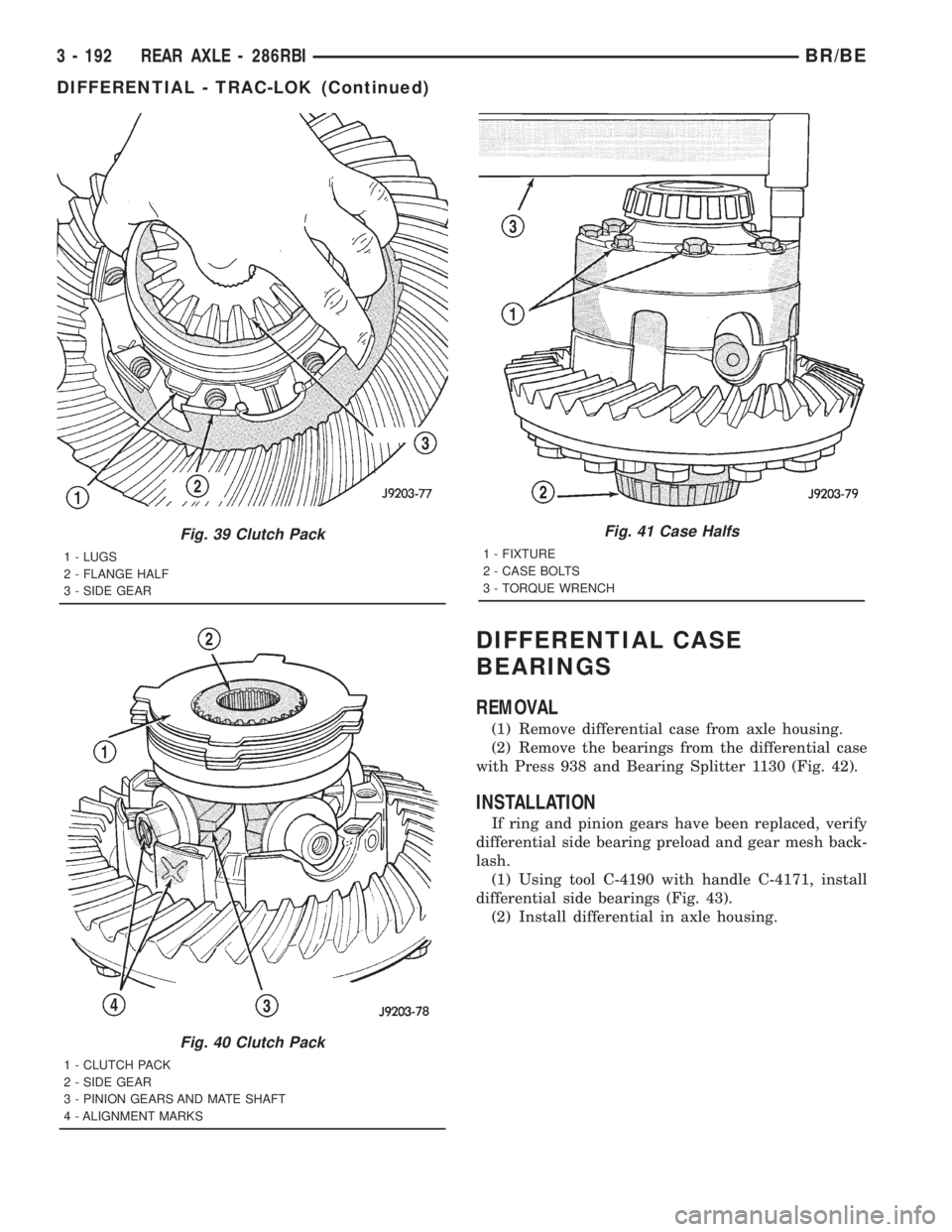 DODGE RAM 2001 Service Repair Manual DIFFERENTIAL CASE
BEARINGS
REMOVAL
(1) Remove differential case from axle housing.
(2) Remove the bearings from the differential case
with Press 938 and Bearing Splitter 1130 (Fig. 42).
INSTALLATION
I DODGE RAM 2001 Service Repair Manual DIFFERENTIAL CASE
BEARINGS
REMOVAL
(1) Remove differential case from axle housing.
(2) Remove the bearings from the differential case
with Press 938 and Bearing Splitter 1130 (Fig. 42).
INSTALLATION
I